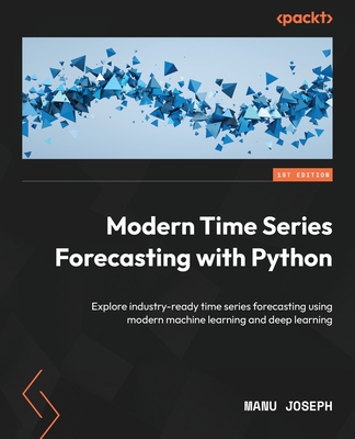Modern Time Series Forecasting with Python: Explore industry-ready time series forecasting using modern machine learning and deep learning Cover Image