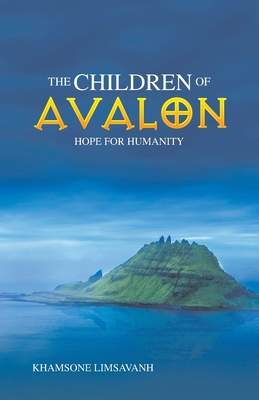 The Children of Avalon: Hope for Humanity By Khamsone Limsavanh Cover Image