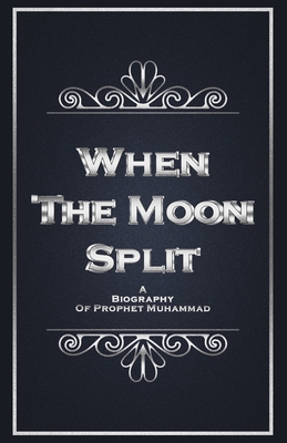 When The Moon Split: A Biography of Prophet Muhammad Cover Image
