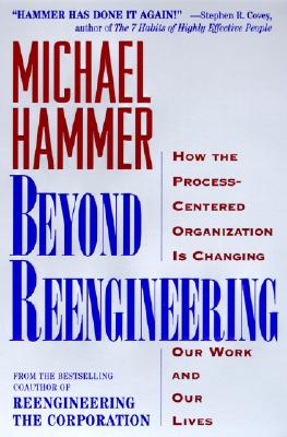 Beyond Reengineering: How the Process-Centered Organization Will Change Our Work and Our Lives Cover Image