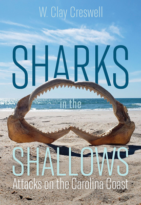 Sharks in the Shallows: Attacks on the Carolina Coast By W. Clay Creswell, Marie Levine (Foreword by) Cover Image