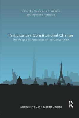 Participatory Constitutional Change: The People as Amenders of the Constitution (Comparative Constitutional Change)
