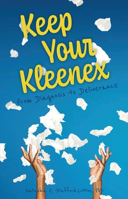 Keep Your Kleenex: From Diagnosis to Deliverance By Natashia E. Stafford-Cotton Cover Image