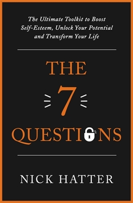 The 7 Questions: The Ultimate Toolkit to Boost Self-Esteem, Unlock Your Potential and Transform Your Life Cover Image