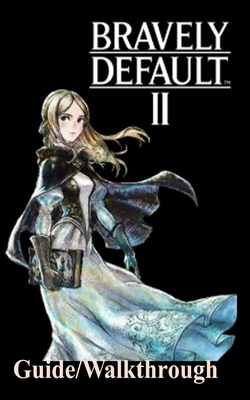 Bravely Default 2 Guide/Walkthrough: A Beginner's Guide to Play the Bravely Default 2 Like a Pro Cover Image
