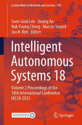 Intelligent Autonomous Systems 18: Volume 2 Proceedings of the 18th International Conference Ias18-2023 (Lecture Notes in Networks and Systems #794)