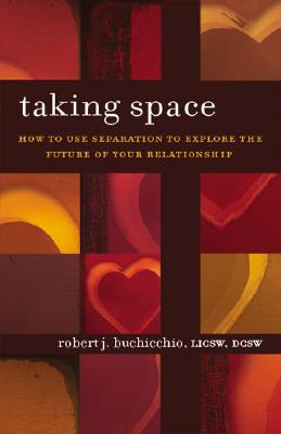 Taking Space: How to Use Separation to Explore the Future of Your Relationship By Robert J. Buchicchio Cover Image