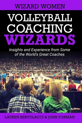 Volleyball Coaching Wizards - Wizard Women: Insights and Experience from Some of the World's Great Coaches Cover Image