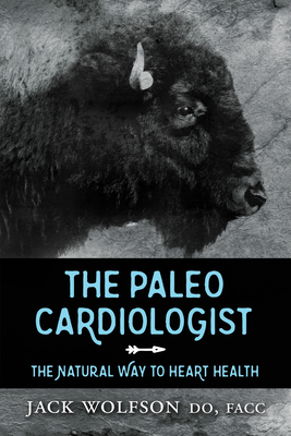 The Paleo Cardiologist: The Natural Way to Heart Health By Jack Wolfson Cover Image