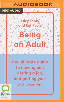 Being an Adult: The Ultimate Guide to Moving Out, Getting a Job and Getting Your Act Together By Lucy Tobin, Kat Poole, Emma Tate (Read by) Cover Image