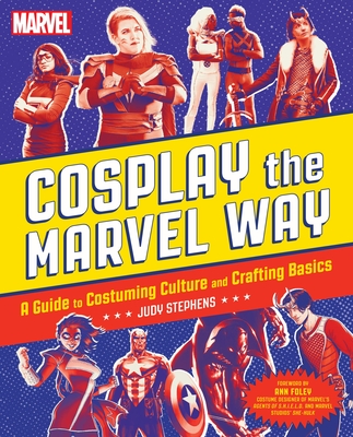 Cosplay the Marvel Way: A Guide to Costuming Culture and Crafting Basics Cover Image