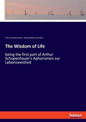 The Wisdom of Life: being the first part of Arthur Schopenhauer's Aphorismen zur Lebensweisheit Cover Image