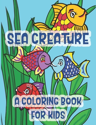 Sea Creatures A Coloring Book For Kids: Marine Life Kissing Fish Of The Tropical Ocean Cover Image