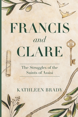 Francis and Clare: The Struggles of the Saints of Assisi By Kathleen Brady Cover Image