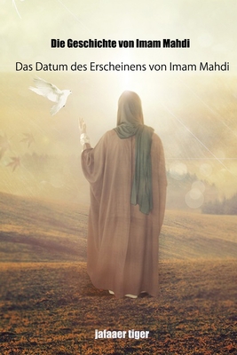 Die Geschichte von Imam Mahdi: Das Datum des Erscheinens von Imam Mahdi By Jafaaer Tiger Cover Image