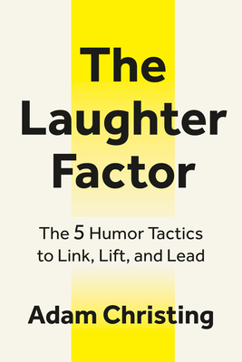 The Laughter Factor: The 5 Humor Tactics to Link, Lift, and Lead By Adam Christing Cover Image
