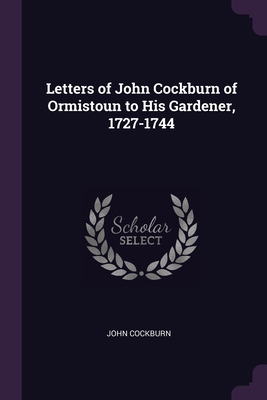Letters of John Cockburn of Ormistoun to His Gardener, 1727-1744