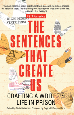 Sentences That Create Us: Crafting a Writer's Life in Prison By Caits Meissner, Pen America Cover Image