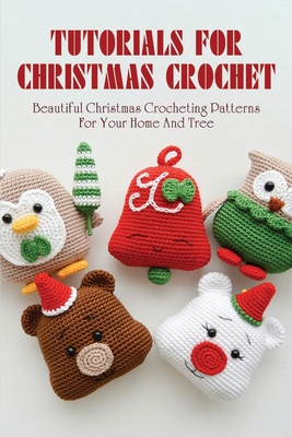 Tutorials For Christmas Crochet: Beautiful Christmas Crocheting Patterns  For Your Home And Tree: Easy To Follow Directions To Create Christmas  Crochet (Paperback)