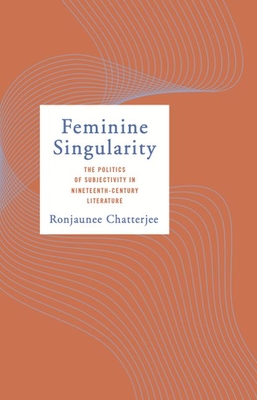 Feminine Singularity: The Politics of Subjectivity in Nineteenth-Century Literature