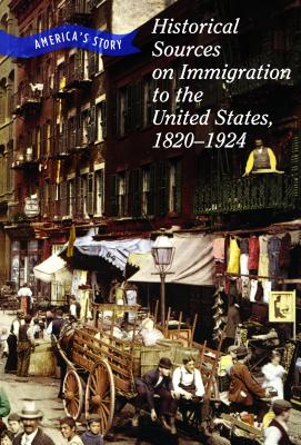 Historical Sources on Immigration to the United States, 1820-1924 (America's Story) By Chet'la Sebree, Rebecca Stefoff Cover Image