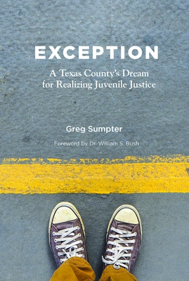 Exception: A Texas County's Dream for Realizing Juvenile Justice By Greg Sumpter Cover Image