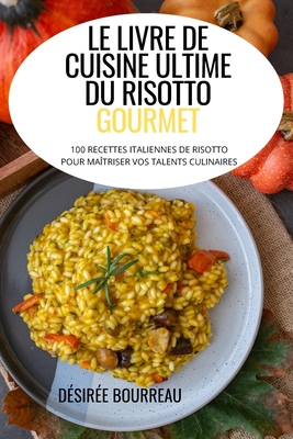 Le Livre de Cuisine Ultime Du Risotto Gourmet By Désirée Bourreau Cover Image