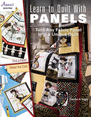 Learn to Quilt with Panels: Turn Any Fabric Panel into a Unique Quilt By Carolyn S. Vagts Cover Image