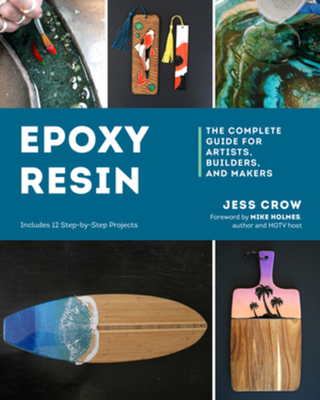 Epoxy Resin: The Complete Guide for Artists, Builders, and Makers By Jess Crow Cover Image