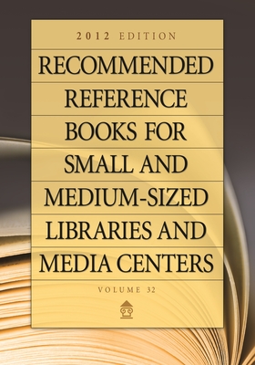 Recommended Reference Books for Small and Medium-Sized Libraries and Media Centers: 2012 Edition, Volume 32 (Recommended Reference Books for Small & Medium-Sized Libraries & Media Centers #32) By Shannon Hysell (Editor) Cover Image