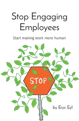 Stop Engaging Employees: Start making work more human Cover Image