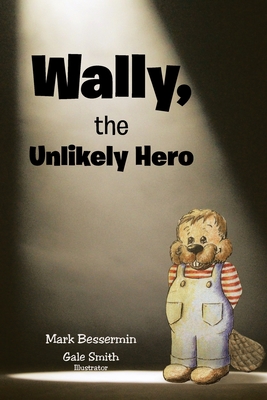 Wally, the Unlikely Hero By Mark Bessermin Cover Image