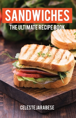 Sandwiches: The Ultimate Recipe Book By Celeste Jarabese Cover Image