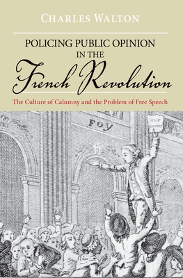 Policing Public Opinion in the French Revolution: The Culture of Calumny and the Problem of Free Speech Cover Image