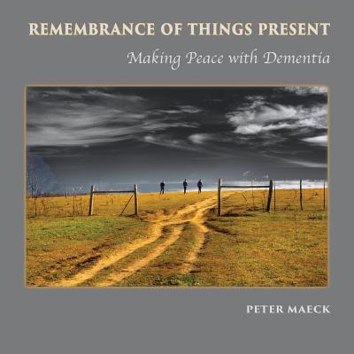 Remembrance of Things Present: Making Peace with Dementia