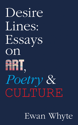 Desire Lines: Essays on Art, Poetry & Culture (Essential Essays Series #66)