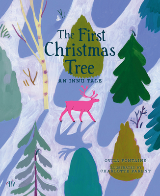 The First Christmas Tree: An Innu Tale By Ovila Fontaine, Charlotte Parent (Illustrator), Ann Marie Boulanger (Translator) Cover Image
