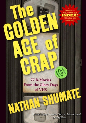 The Golden Age of Crap: 77 B-Movies From the Glory Days of VHS By Nathan Shumate Cover Image