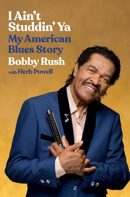 I Ain't Studdin' Ya: My American Blues Story By Bobby Rush, Herb Powell (With) Cover Image