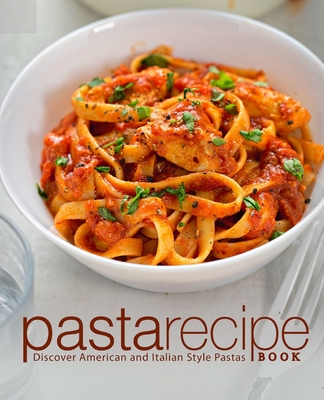 Pasta Recipe Book: Discover American and Italian Style Pastas (Paperback) |  Barrett Bookstore
