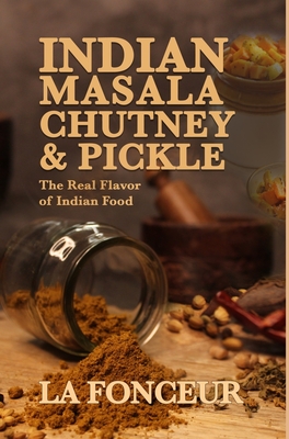 Indian Masala Chutney and Pickle: The Real Flavor of Indian Food By La Fonceur Cover Image