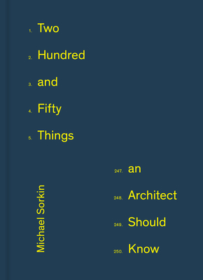 Two Hundred and Fifty Things an Architect Should Know By Michael Sorkin Cover Image