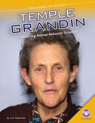 Temple Grandin: Inspiring Animal-Behavior Scientist: Inspiring Animal-Behavior Scientist (Great Minds of Science) By Lois Sepahban Cover Image