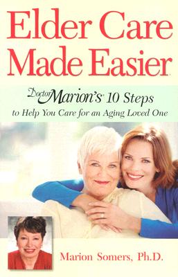 Elder Care Made Easier: Doctor Marion's 10 Steps to Help You Care for an Aging Loved One By Marion Somers, PhD Cover Image