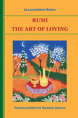 Rumi: The Art of Loving By Jalaluddin Rumi, Rasoul Shams (Translator) Cover Image