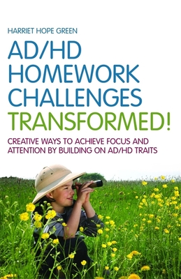 ADHD Homework Challenges Transformed: Creative Ways to Achieve Focus and Attention by Building on AD/HD Traits Cover Image