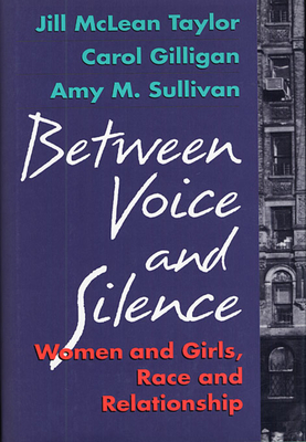 Between Voice and Silence: Women and Girls, Race and Relationships By Jill McLean Taylor, Amy M. Sullivan (With), Carol Gilligan (With) Cover Image
