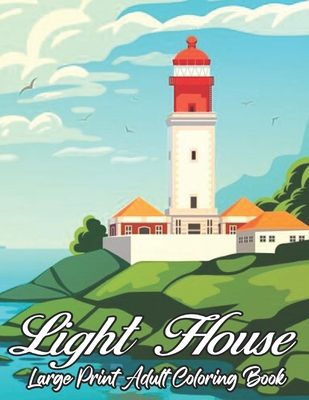 Light House Large Print Adult Coloring Book: An Adult Coloring Book Featuring the Most Beautiful Lighthouses Around the World for Stress Relief and Re By Daniel Book Book Cover Image