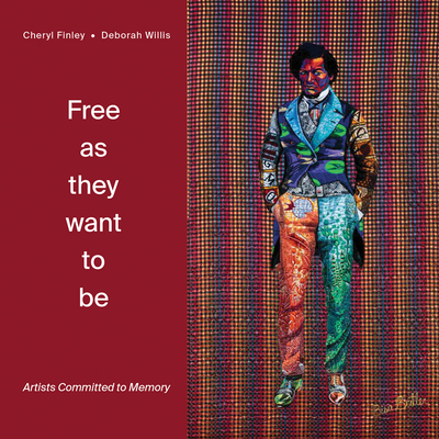 Free as They Want to Be: Artists Committed to Memory By Cheryl Finley (Editor), Deborah Willis (Editor) Cover Image