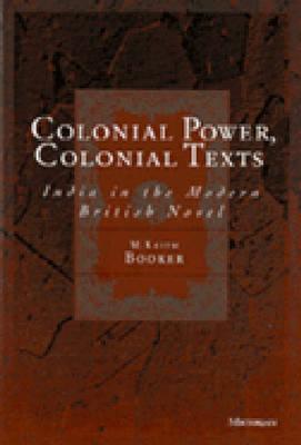 Colonial Power, Colonial Texts: India in the Modern British Novel By M. Keith Booker Cover Image